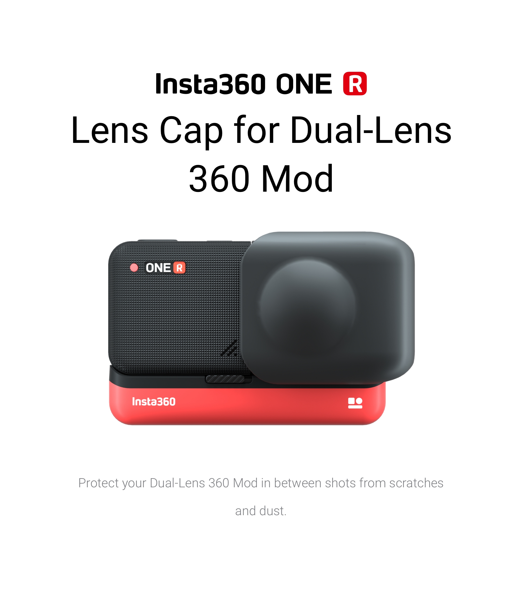 En 1 &Lt;H1 Id=&Quot;P_257&Quot; Class=&Quot;Index-Module__Pname___14De0&Quot;&Gt;Insta360 One R Lens Cap&Lt;/H1&Gt; &Lt;Div Class=&Quot;Index-Module__Introwrap___3Y6Zz&Quot;&Gt; &Lt;Ul&Gt; &Lt;Li&Gt;Note: Each One R Edition With A Dual-Lens 360 Mod Includes One Lens Cap Already.&Lt;/Li&Gt; &Lt;Li&Gt;Designed For One R Dual-Lens 360 Mod.&Lt;/Li&Gt; &Lt;Li&Gt;Keep Your Lenses Safe From Dust And Scratches.&Lt;/Li&Gt; &Lt;Li&Gt;Snug Fit To The Contours Of Your One R.&Lt;/Li&Gt; &Lt;Li&Gt;Peace Of Mind That Your One R Is Tucked Up And Cozy.&Lt;/Li&Gt; &Lt;/Ul&Gt; &Lt;/Div&Gt; Insta360 One R Lens Cap Insta360 One R Lens Cap For Dual-Lens 360 Mod